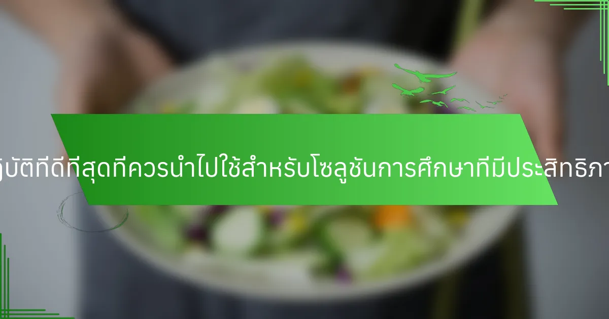 แนวทางปฏิบัติที่ดีที่สุดที่ควรนำไปใช้สำหรับโซลูชันการศึกษาที่มีประสิทธิภาพคืออะไร?