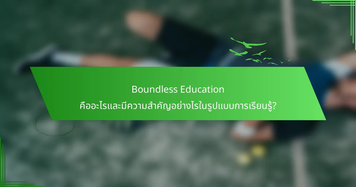 Boundless Education คืออะไรและมีความสำคัญอย่างไรในรูปแบบการเรียนรู้?