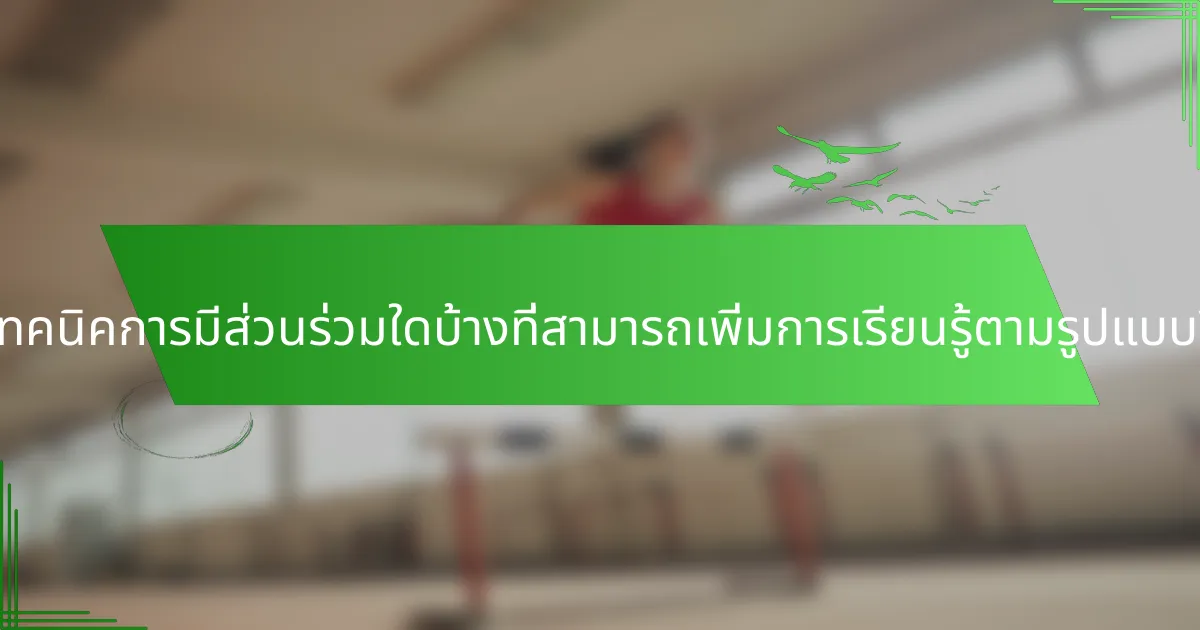 เทคนิคการมีส่วนร่วมใดบ้างที่สามารถเพิ่มการเรียนรู้ตามรูปแบบ?