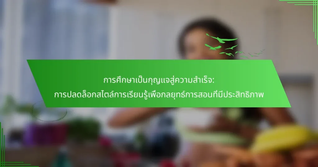 การศึกษาเป็นกุญแจสู่ความสำเร็จ: การปลดล็อกสไตล์การเรียนรู้เพื่อกลยุทธ์การสอนที่มีประสิทธิภาพ