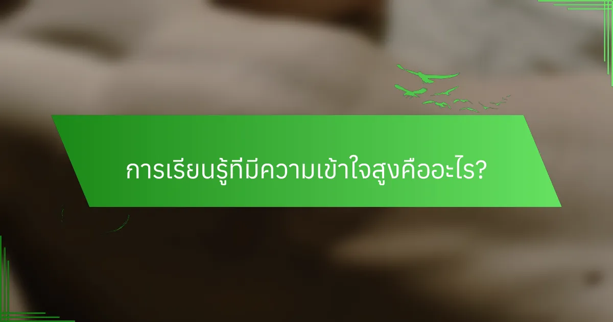 การเรียนรู้ที่มีความเข้าใจสูงคืออะไร?