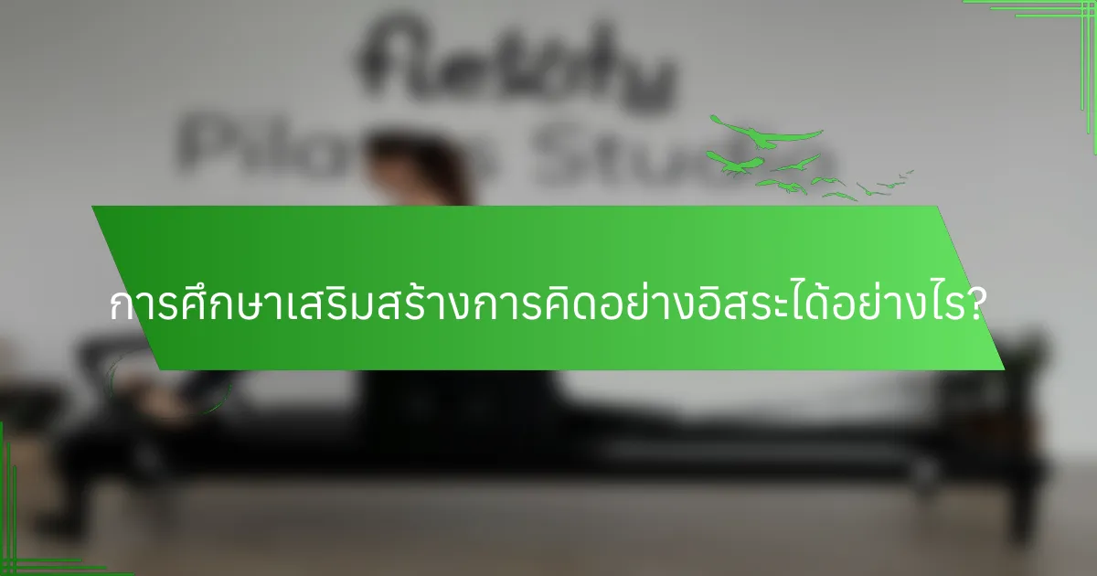การศึกษาเสริมสร้างการคิดอย่างอิสระได้อย่างไร?