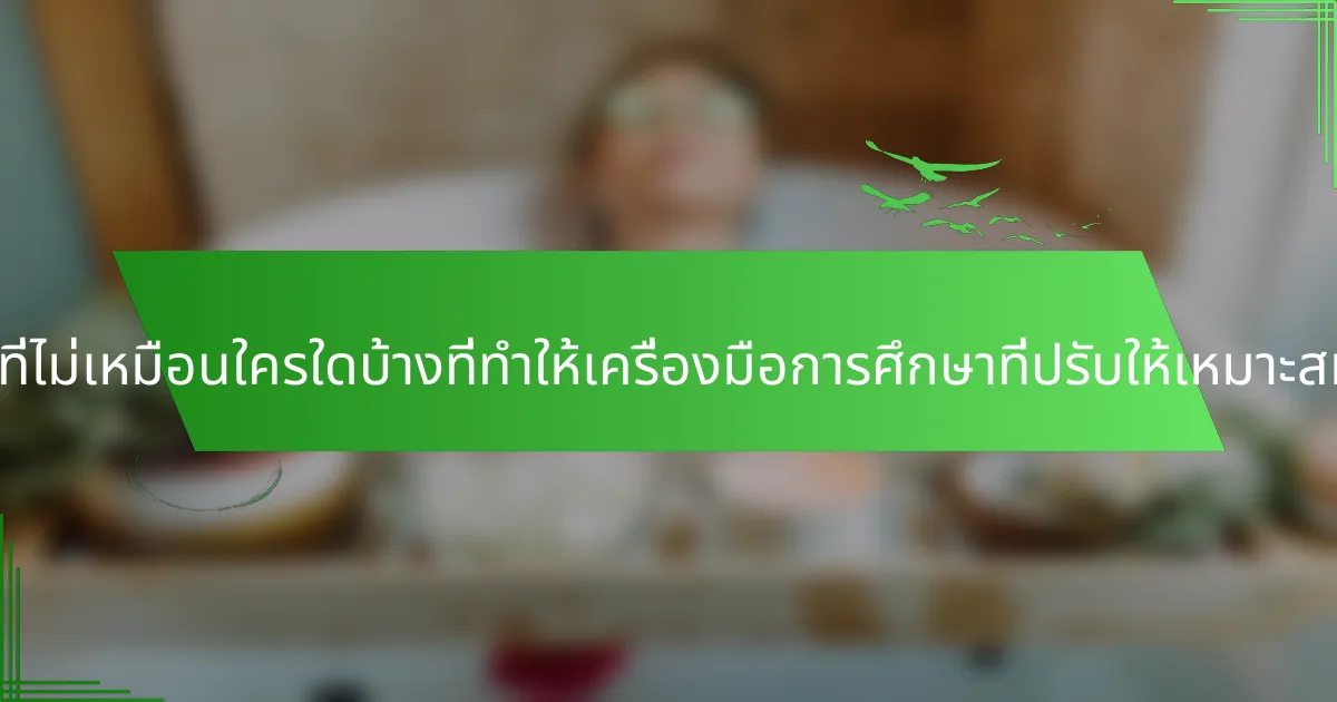 คุณสมบัติที่ไม่เหมือนใครใดบ้างที่ทำให้เครื่องมือการศึกษาที่ปรับให้เหมาะสมโดดเด่น?