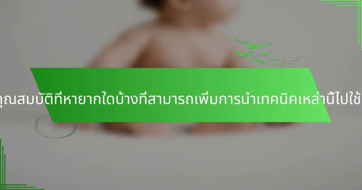 คุณสมบัติที่หายากใดบ้างที่สามารถเพิ่มการนำเทคนิคเหล่านี้ไปใช้?