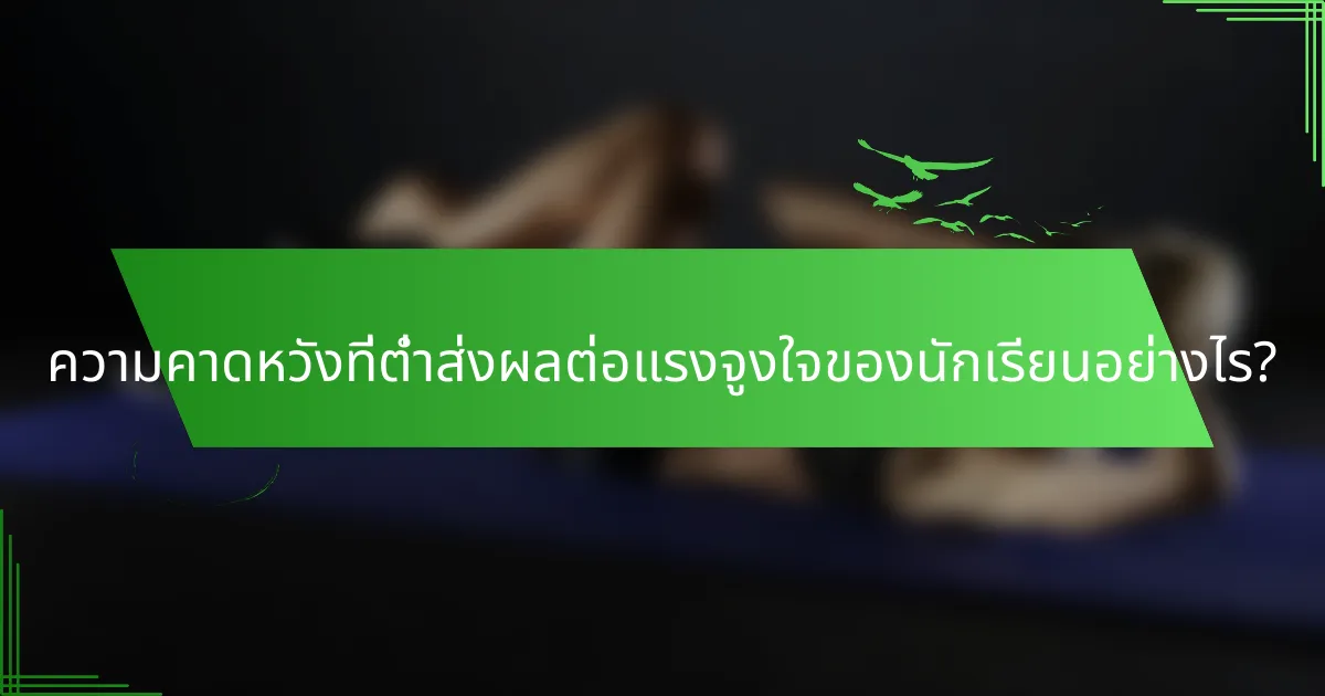 ความคาดหวังที่ต่ำส่งผลต่อแรงจูงใจของนักเรียนอย่างไร?