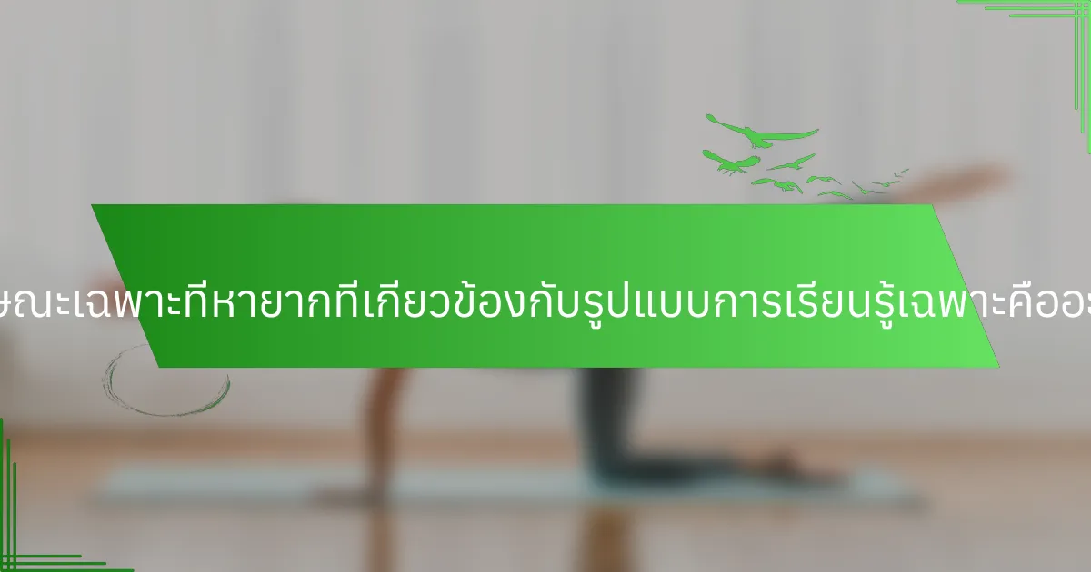 ลักษณะเฉพาะที่หายากที่เกี่ยวข้องกับรูปแบบการเรียนรู้เฉพาะคืออะไร?