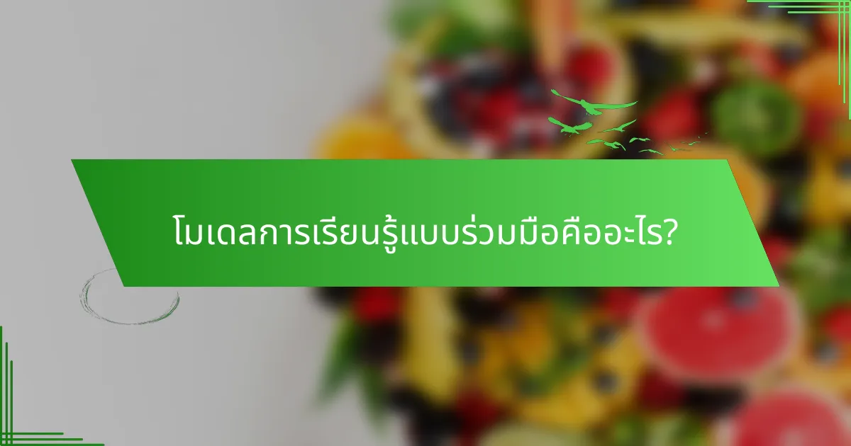โมเดลการเรียนรู้แบบร่วมมือคืออะไร?