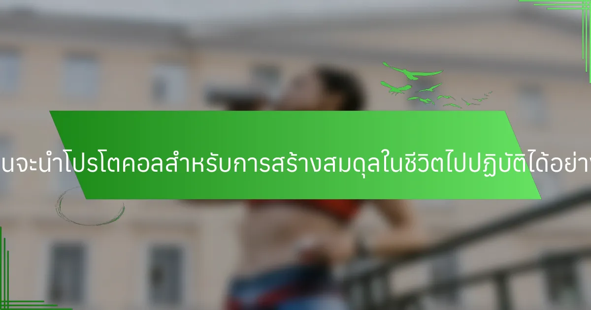 ผู้สอนจะนำโปรโตคอลสำหรับการสร้างสมดุลในชีวิตไปปฏิบัติได้อย่างไร?