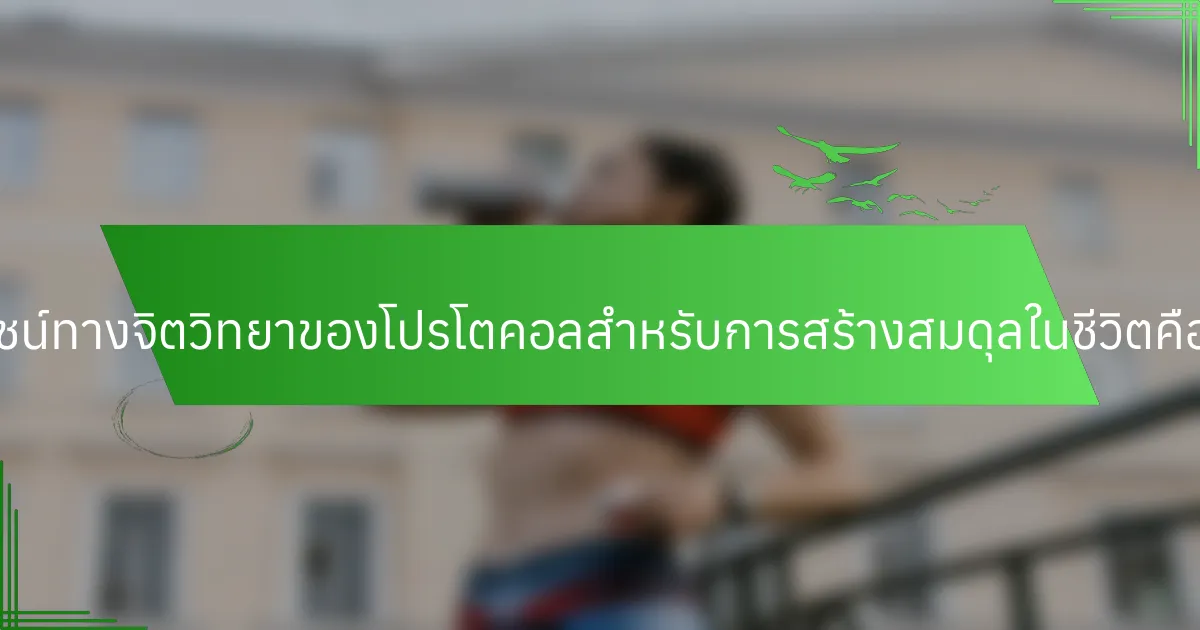 ประโยชน์ทางจิตวิทยาของโปรโตคอลสำหรับการสร้างสมดุลในชีวิตคืออะไร?