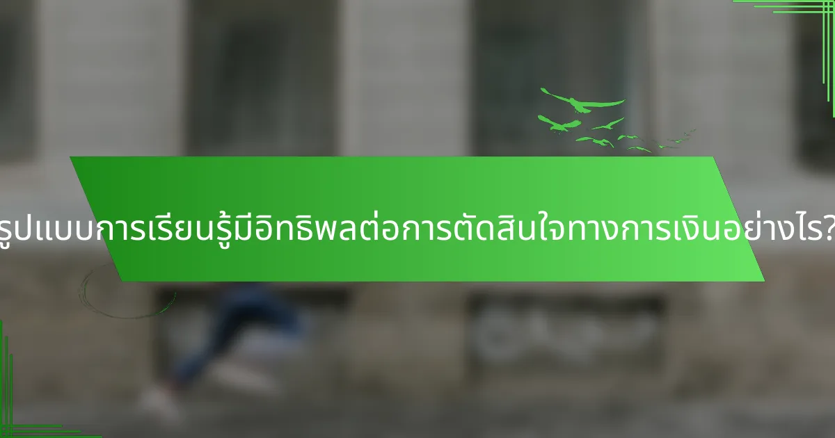 รูปแบบการเรียนรู้มีอิทธิพลต่อการตัดสินใจทางการเงินอย่างไร?