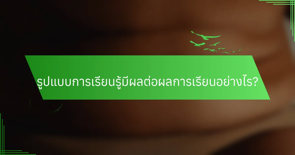รูปแบบการเรียนรู้มีผลต่อผลการเรียนอย่างไร?