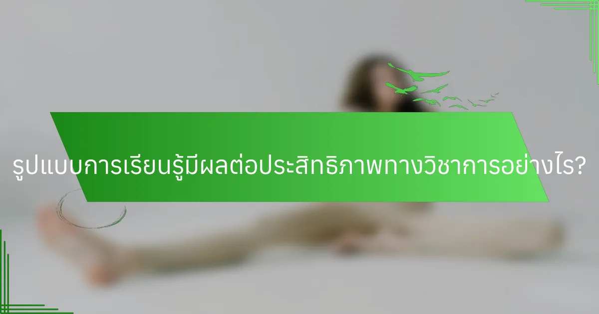 รูปแบบการเรียนรู้มีผลต่อประสิทธิภาพทางวิชาการอย่างไร?