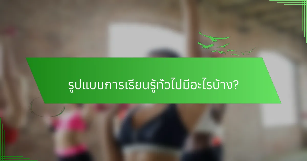 รูปแบบการเรียนรู้ทั่วไปมีอะไรบ้าง?