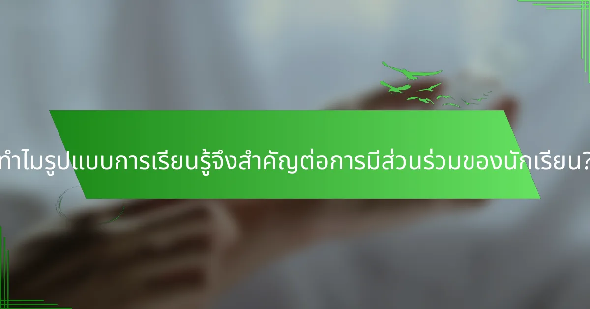 ทำไมรูปแบบการเรียนรู้จึงสำคัญต่อการมีส่วนร่วมของนักเรียน?